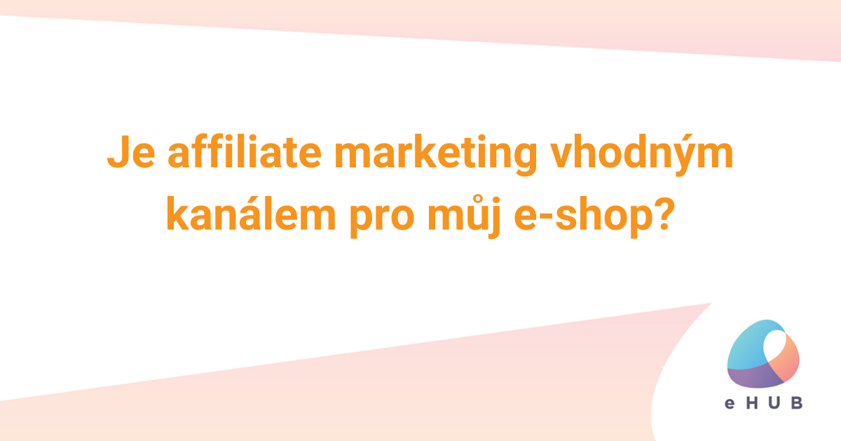 Je affiliate marketing vhodným kanálem pro můj e-shop?